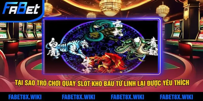 Tại Sao Trò Chơi Quay Slot Kho Báu Tứ Linh Lại Được Yêu Thích?