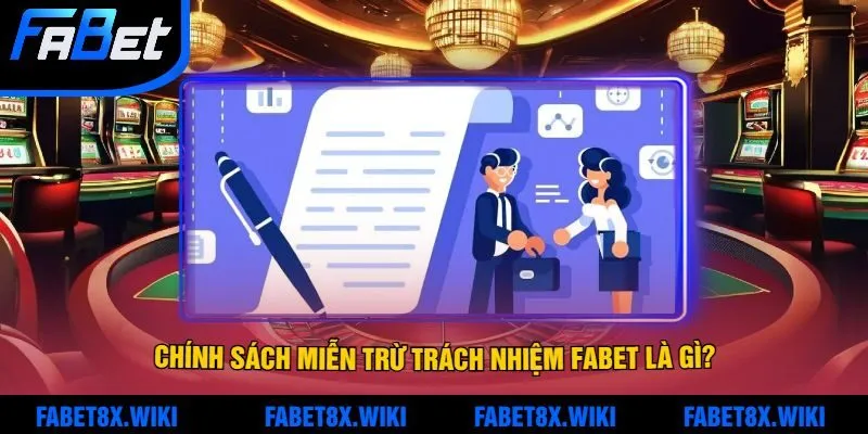 Chính Sách Miễn Trừ Trách Nhiệm Fabet Là Gì?